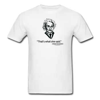 "Albert Einstein: That's What She Said" - Men's T-Shirt